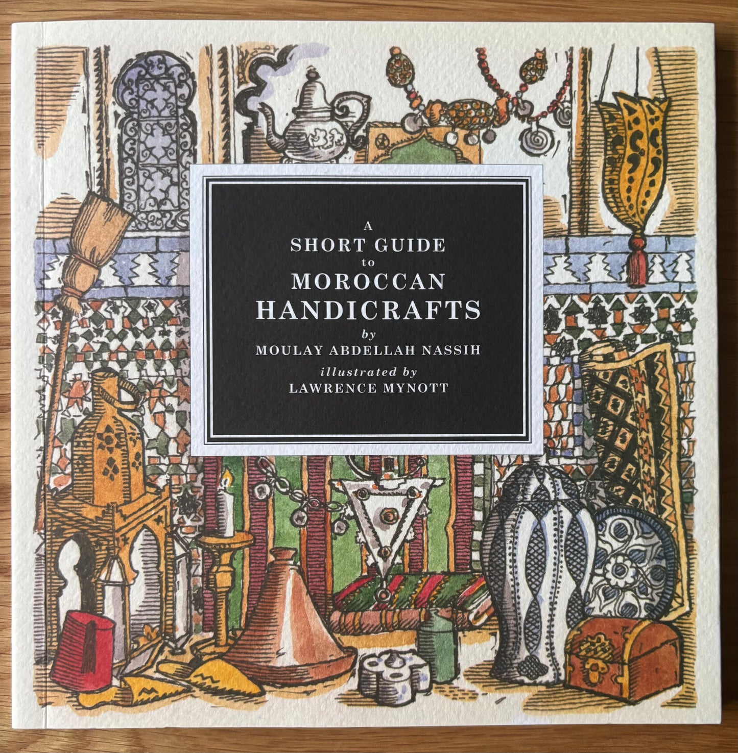 Lawrence Mynott A SHORT GUIDE TO MOROCCAN HANDICRAFTS 2016 Moulay Abdellah Nassih